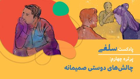 ویدیو پادکست سلفی: پرتره چهارم: واکاوی چالش‌های دوستی صمیمانه