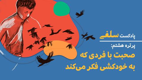 پادکست «سلفی»؛ پرتره هشتم: چطور با فردی که به خودکشی فکر می‌کند صحبت کنیم؟