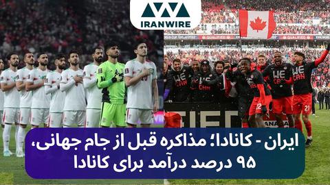 ایران - کانادا؛ مذاکره قبل از جام جهانی، ۹۵ درصد درآمد برای کانادا