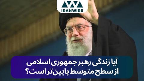 آیا سطح زندگی رهبر جمهوری اسلامی از  متوسط پایین‌تر است؟